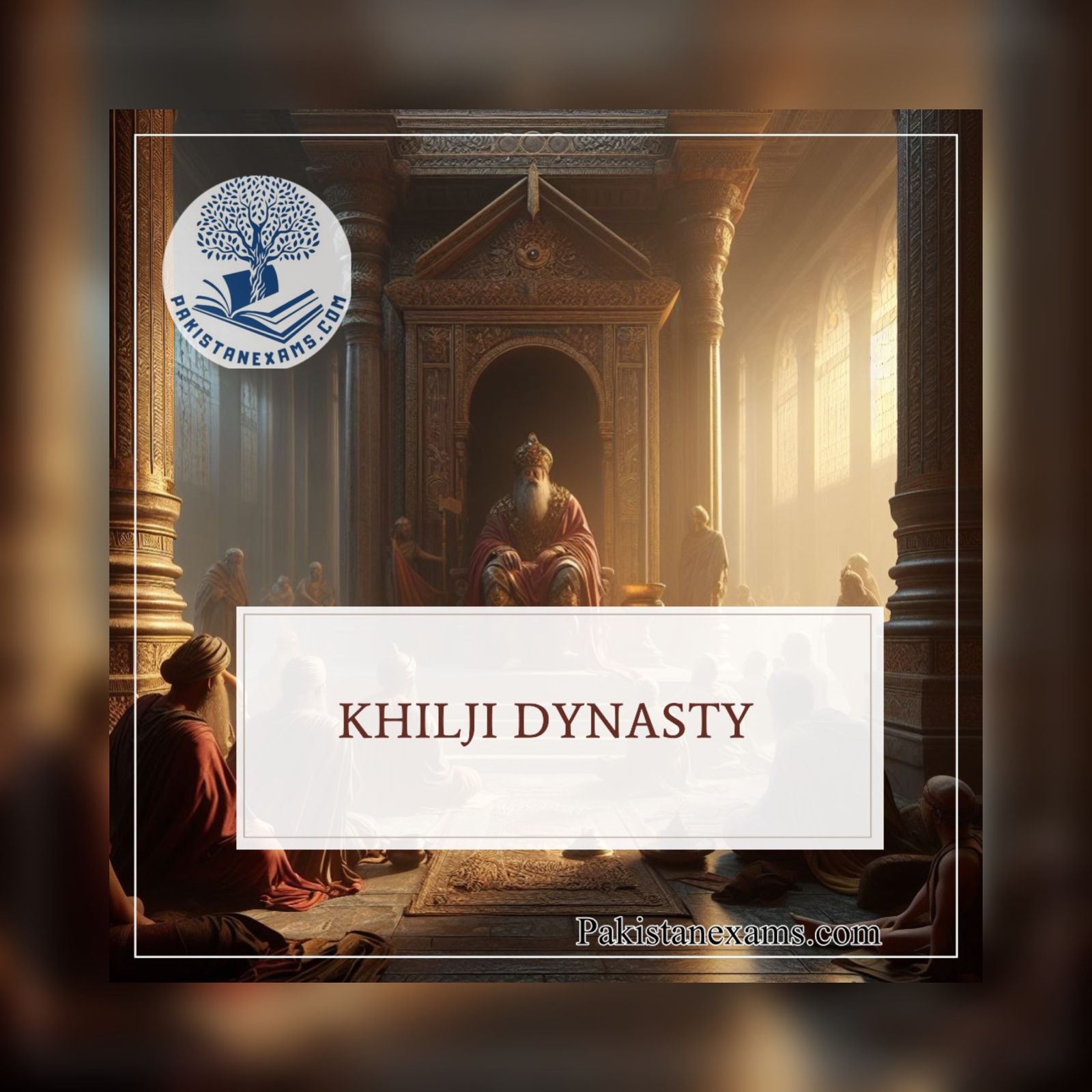 The Khilji Dynasty pakistanexams.com