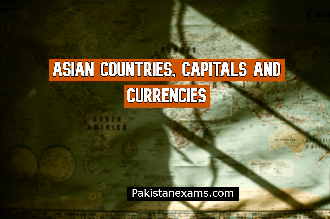 Asian Countries, Capitals and their Currencies Pakistaneexams.com