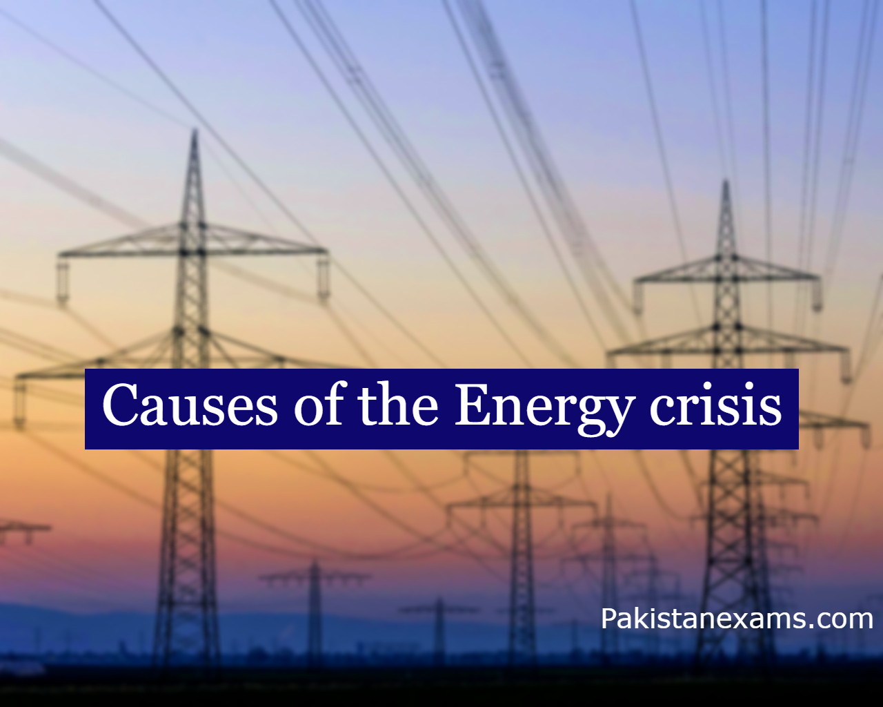 Causes of the Energy Crises Pakistanexams.com